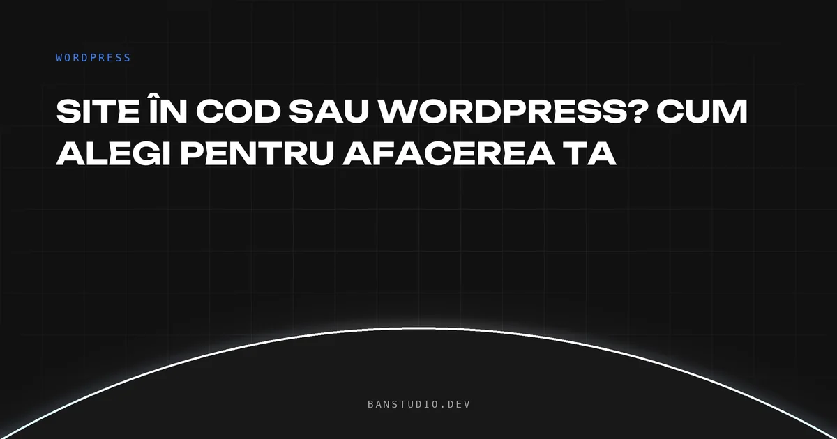 Site în cod vs WordPress — comparație